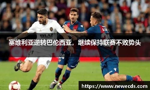 塞维利亚逆转巴伦西亚，继续保持联赛不败势头