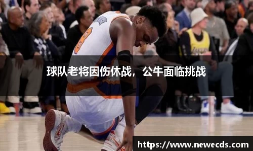 球队老将因伤休战，公牛面临挑战