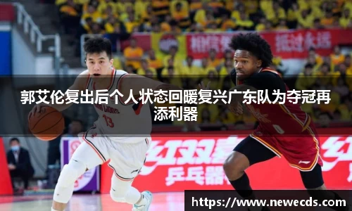 郭艾伦复出后个人状态回暖复兴广东队为夺冠再添利器