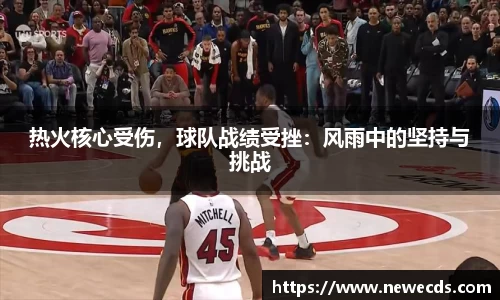 热火核心受伤，球队战绩受挫：风雨中的坚持与挑战