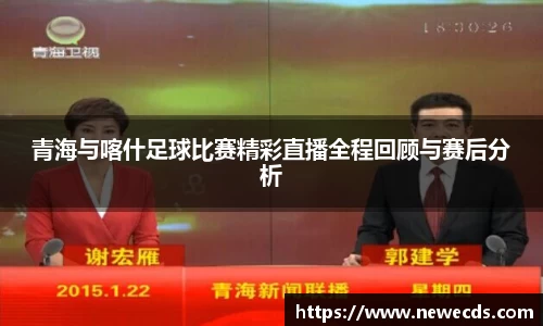 青海与喀什足球比赛精彩直播全程回顾与赛后分析