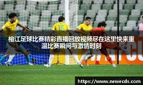 榕江足球比赛精彩直播回放视频尽在这里快来重温比赛瞬间与激情时刻